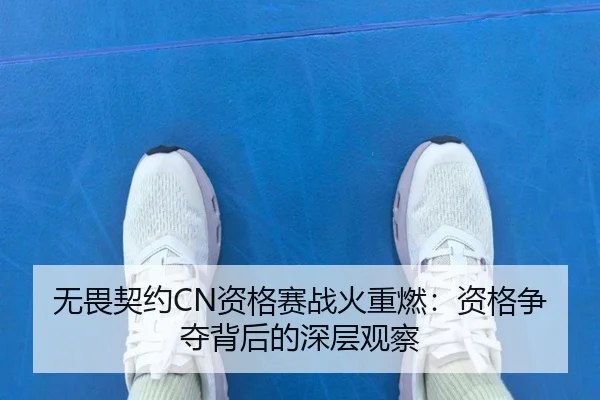 无畏契约CN资格赛战火重燃：资格争夺背后的深层观察